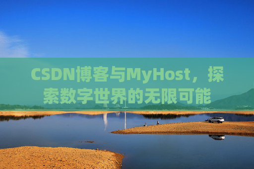 CSDN博客与MyHost，探索数字世界的无限可能